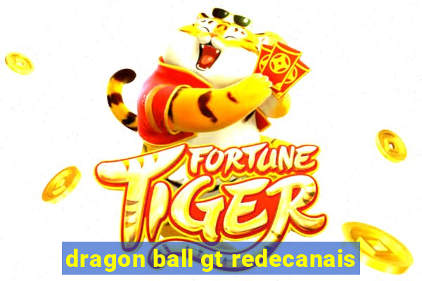 dragon ball gt redecanais