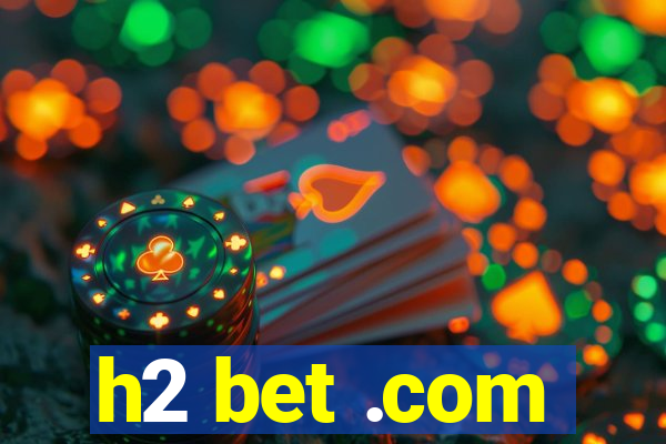 h2 bet .com