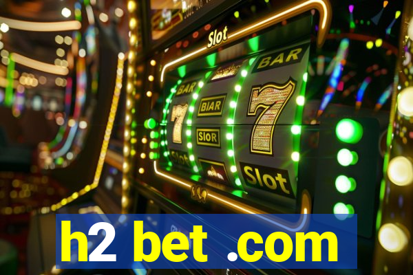 h2 bet .com
