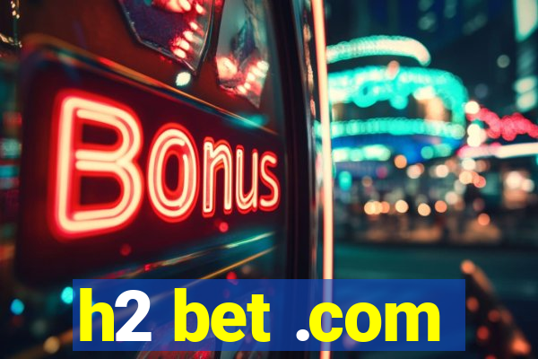 h2 bet .com