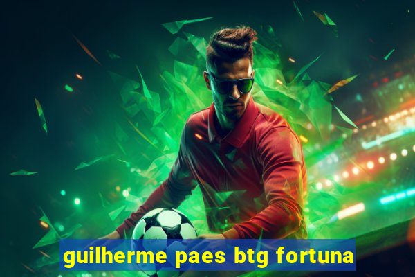 guilherme paes btg fortuna