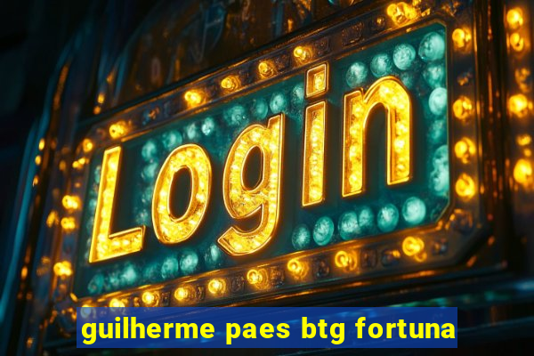 guilherme paes btg fortuna