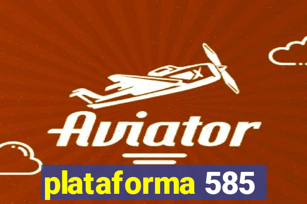 plataforma 585