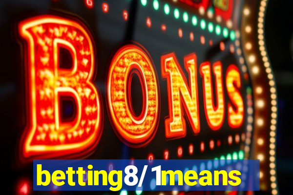 betting8/1means