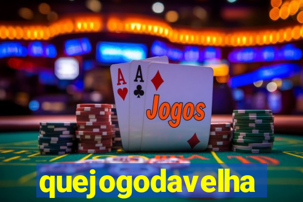 quejogodavelha