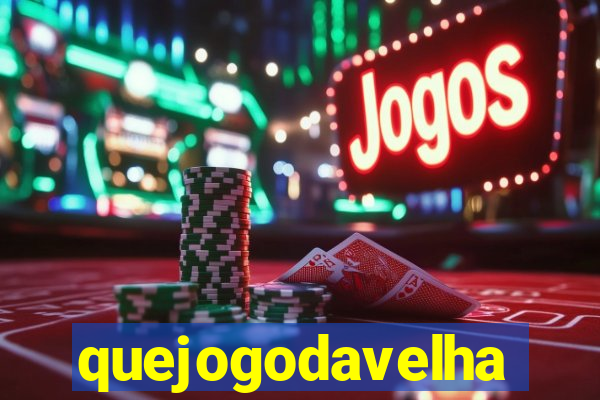 quejogodavelha