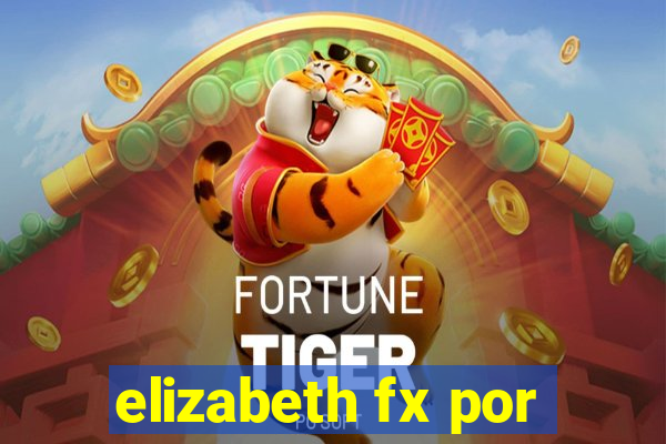 elizabeth fx por