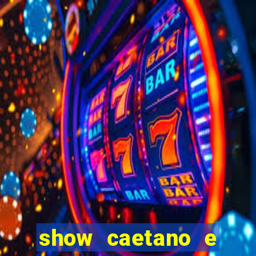 show caetano e maria betania bh