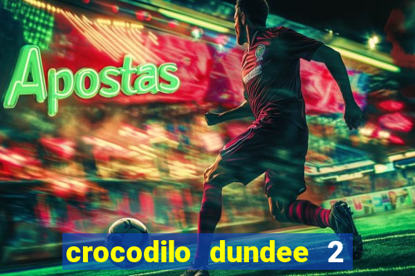 crocodilo dundee 2 filme completo dublado