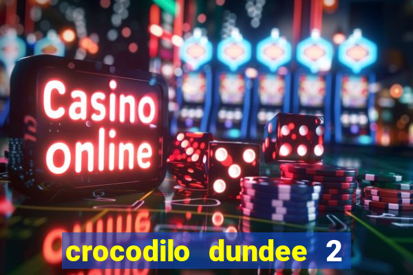 crocodilo dundee 2 filme completo dublado
