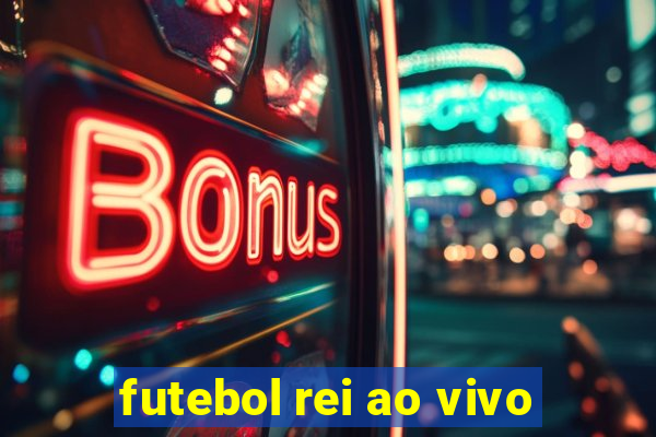 futebol rei ao vivo