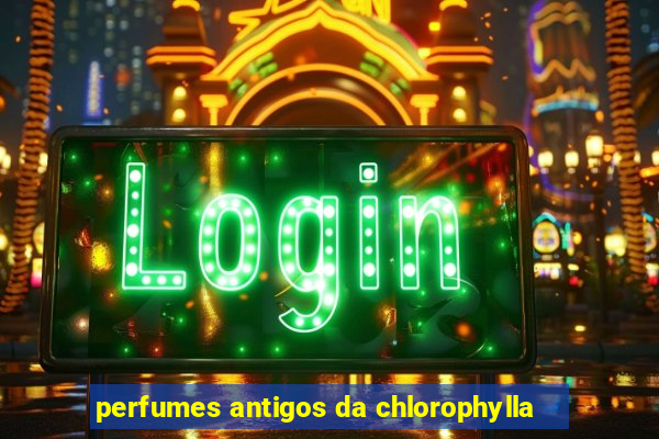perfumes antigos da chlorophylla