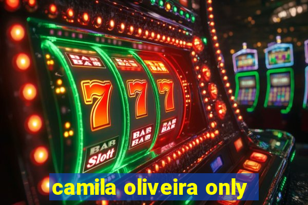 camila oliveira only