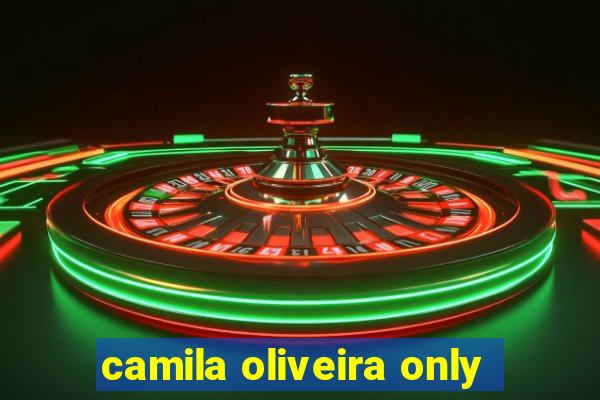 camila oliveira only
