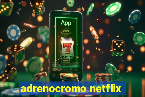 adrenocromo netflix