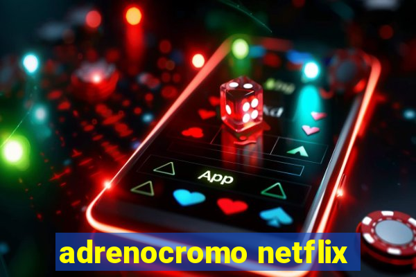adrenocromo netflix