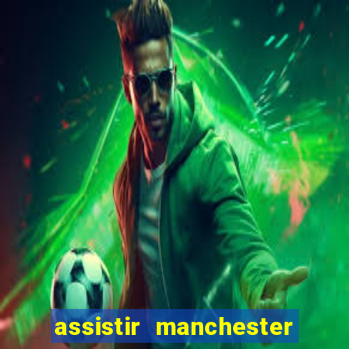 assistir manchester united ao vivo futemax