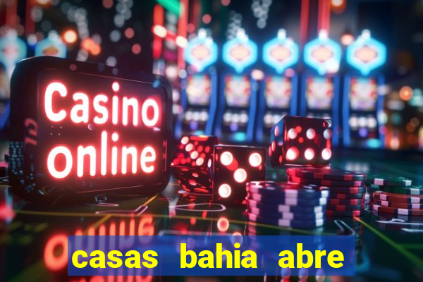 casas bahia abre no feriado