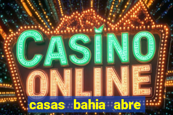 casas bahia abre no feriado