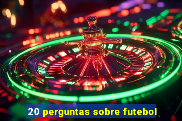 20 perguntas sobre futebol