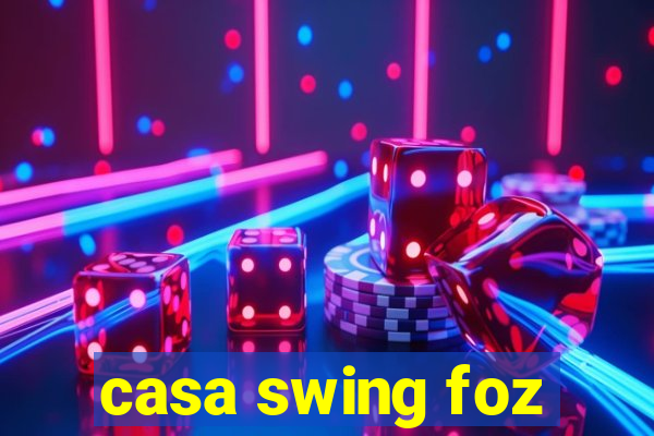 casa swing foz
