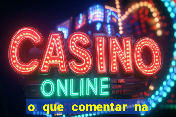 o que comentar na foto do amigo jogador