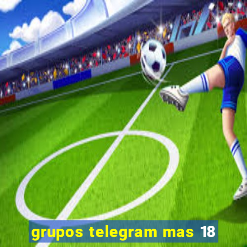 grupos telegram mas 18