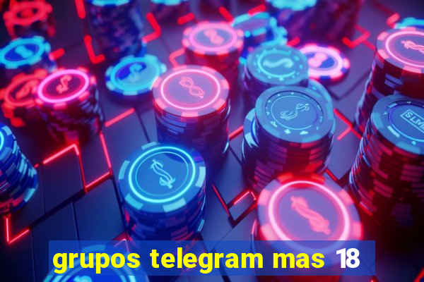 grupos telegram mas 18
