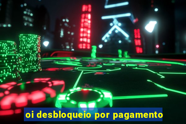 oi desbloqueio por pagamento