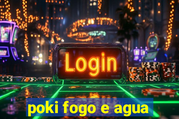 poki fogo e agua