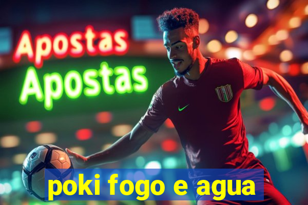 poki fogo e agua