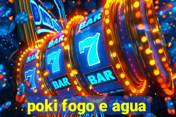 poki fogo e agua