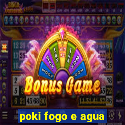 poki fogo e agua