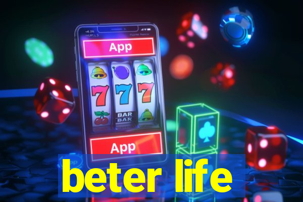 beter life