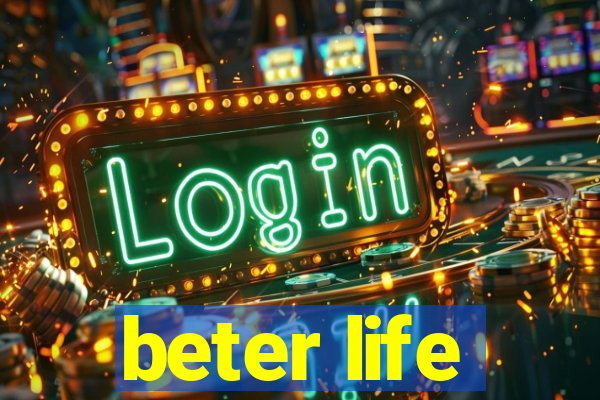 beter life