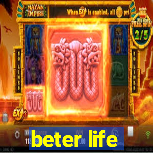 beter life