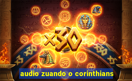 audio zuando o corinthians