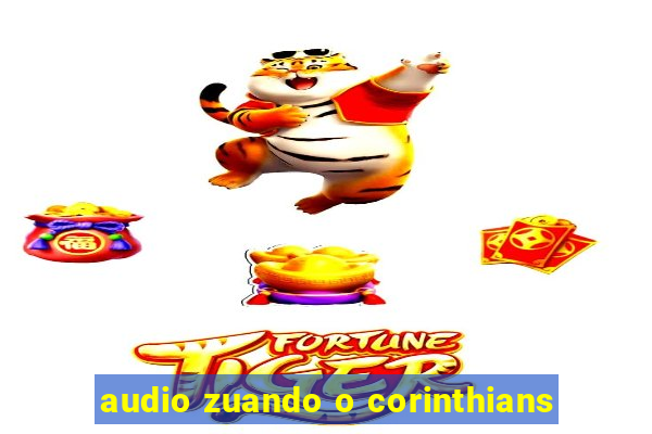 audio zuando o corinthians