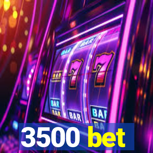 3500 bet