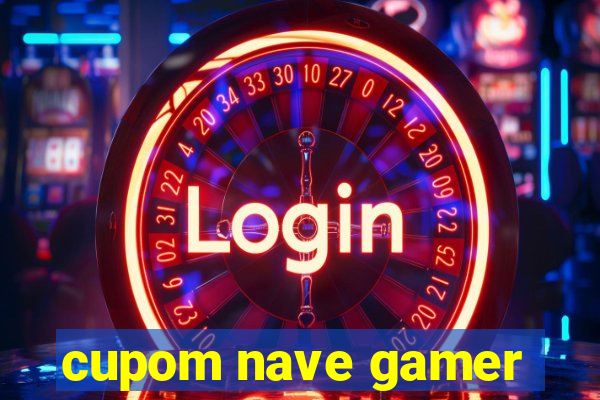 cupom nave gamer