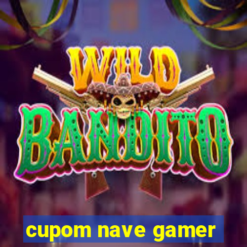 cupom nave gamer