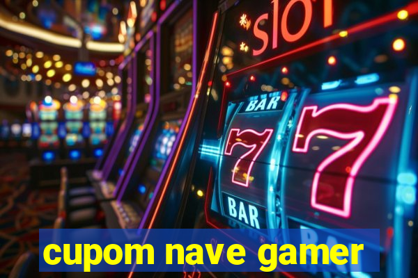 cupom nave gamer