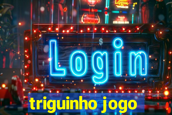triguinho jogo