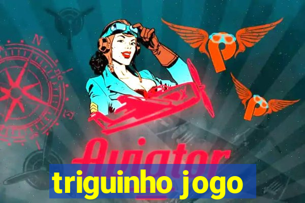 triguinho jogo