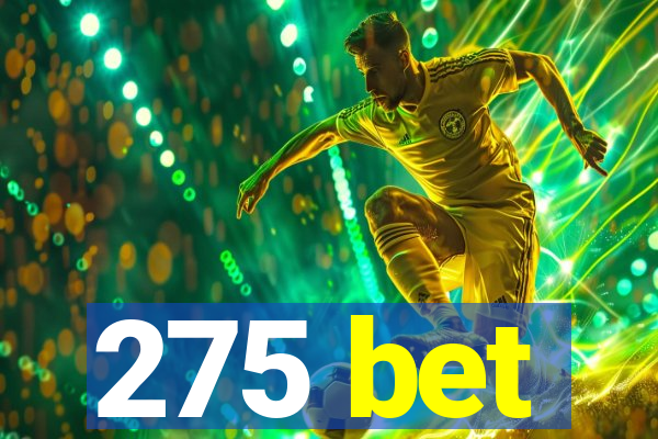 275 bet