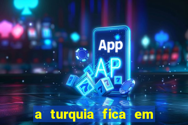 a turquia fica em qual continente