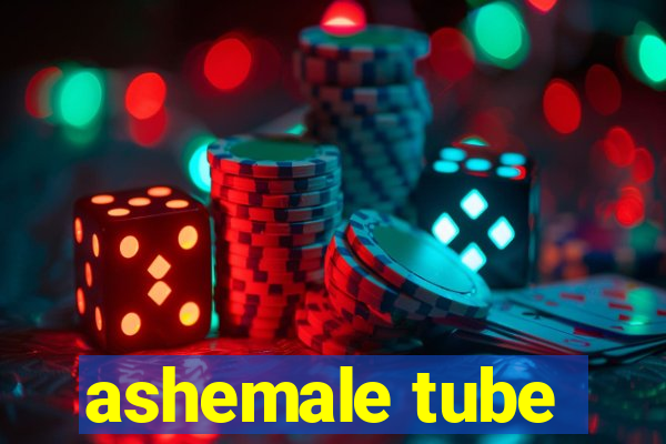 ashemale tube