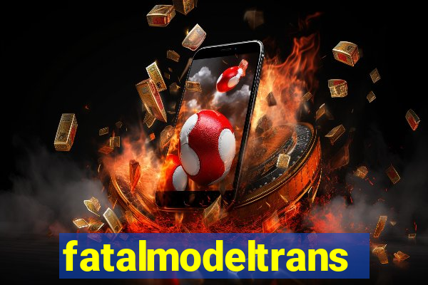 fatalmodeltransex