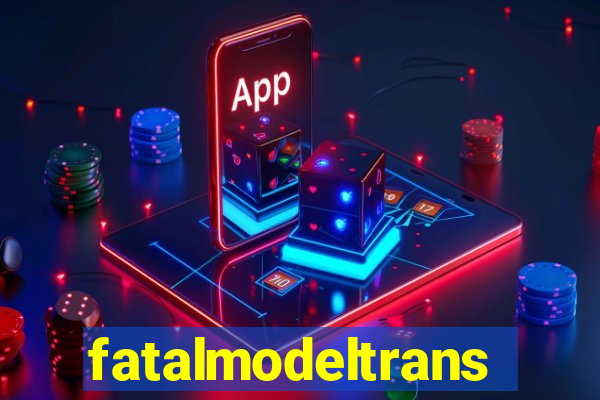 fatalmodeltransex