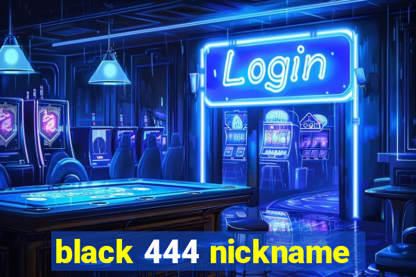black 444 nickname